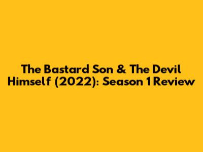 The Bastard Son & The Devil Himself (2022): Season 1 Review