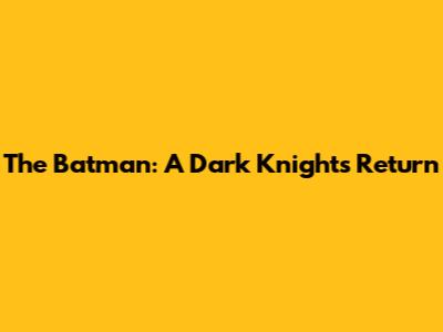 The Batman: A Dark Knight's Return