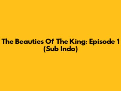 The Beauties Of The King: Episode 1 (Sub Indo)