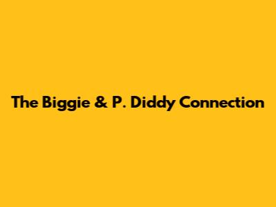 The Biggie & P. Diddy Connection