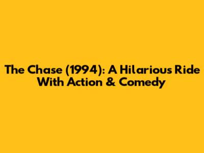 The Chase (1994): A Hilarious Ride With Action & Comedy