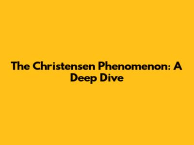 The Christensen Phenomenon: A Deep Dive
