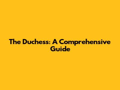 The Duchess: A Comprehensive Guide