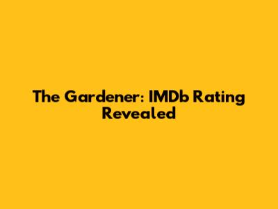 The Gardener: IMDb Rating Revealed