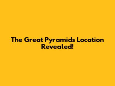 The Great Pyramid's Location Revealed!