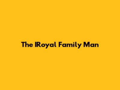 The IRoyal Family Man