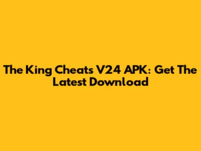 The King Cheats V24 APK: Get The Latest Download