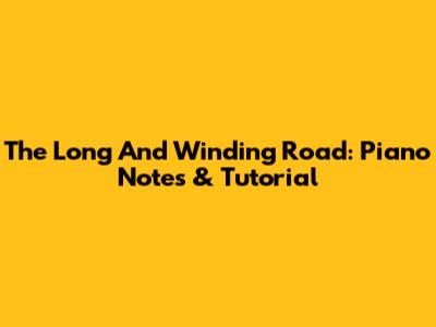 The Long And Winding Road: Piano Notes & Tutorial