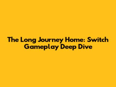 The Long Journey Home: Switch Gameplay Deep Dive