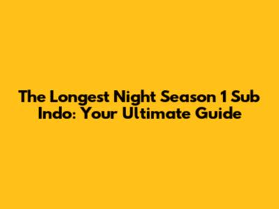The Longest Night Season 1 Sub Indo: Your Ultimate Guide