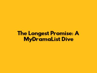The Longest Promise: A MyDramaList Dive