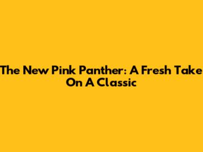 The New Pink Panther: A Fresh Take On A Classic