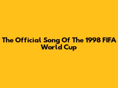 The Official Song Of The 1998 FIFA World Cup
