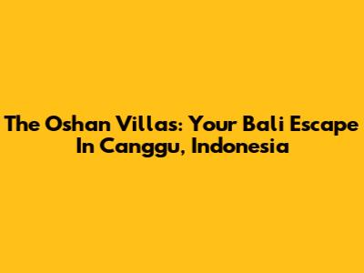 The Oshan Villas: Your Bali Escape In Canggu, Indonesia