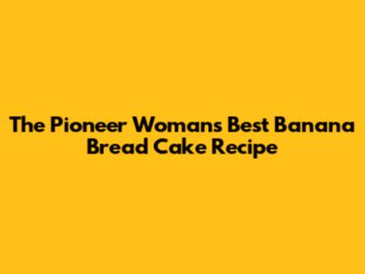 The Pioneer Woman's Best Banana Bread Cake Recipe