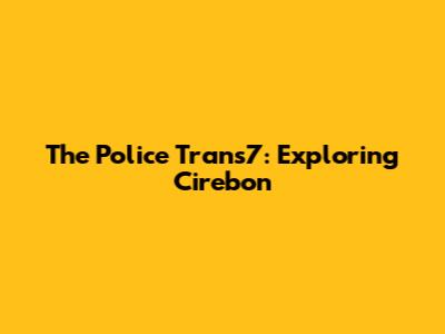 The Police Trans7: Exploring Cirebon