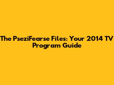 The PseziFearse Files: Your 2014 TV Program Guide