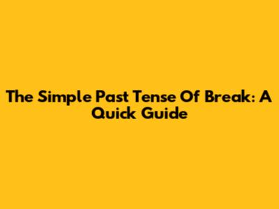 The Simple Past Tense Of 'Break': A Quick Guide