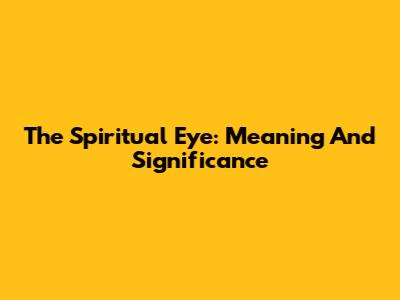 The Spiritual Eye: Meaning And Significance