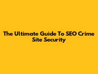 The Ultimate Guide To SEO Crime Site Security