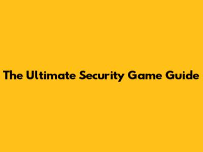 The Ultimate Security Game Guide