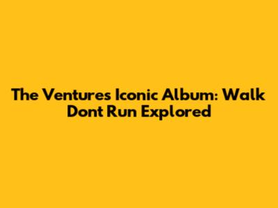 The Ventures' Iconic Album: Walk Don't Run Explored