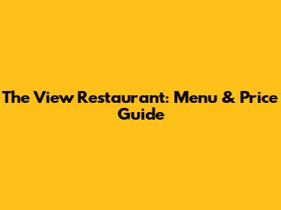 The View Restaurant: Menu & Price Guide