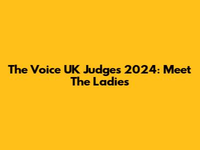 The Voice UK Judges 2024: Meet The Ladies