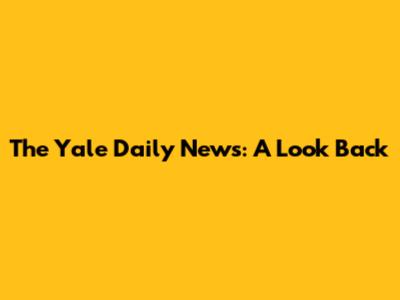 The Yale Daily News: A Look Back