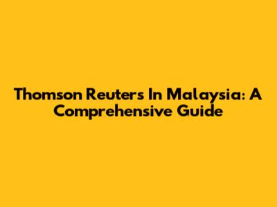Thomson Reuters In Malaysia: A Comprehensive Guide