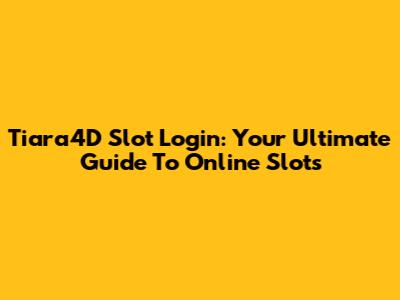 Tiara4D Slot Login: Your Ultimate Guide To Online Slots