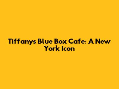 Tiffany's Blue Box Cafe: A New York Icon