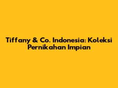 Tiffany & Co. Indonesia: Koleksi Pernikahan Impian