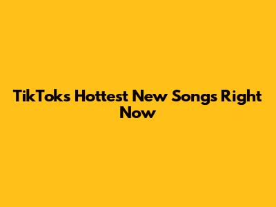 TikTok's Hottest New Songs Right Now