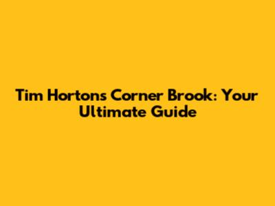 Tim Hortons Corner Brook: Your Ultimate Guide