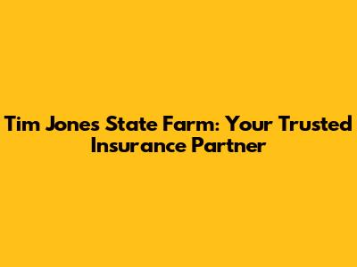 Tim Jones State Farm: Your Trusted Insurance Partner
