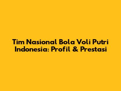 Tim Nasional Bola Voli Putri Indonesia: Profil & Prestasi