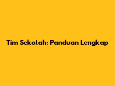Tim Sekolah: Panduan Lengkap