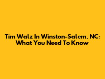 Tim Walz In Winston-Salem, NC: What You Need To Know