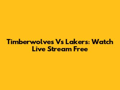 Timberwolves Vs Lakers: Watch Live Stream Free