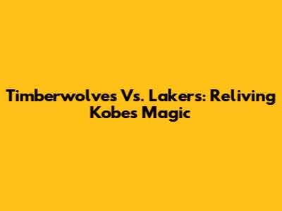 Timberwolves Vs. Lakers: Reliving Kobe's Magic