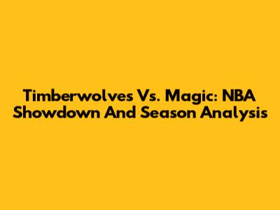 Timberwolves Vs. Magic: NBA Showdown And Season Analysis