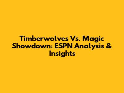 Timberwolves Vs. Magic Showdown: ESPN Analysis & Insights
