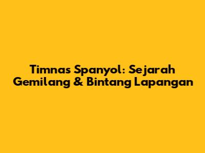Timnas Spanyol: Sejarah Gemilang & Bintang Lapangan