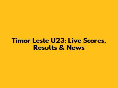 Timor Leste U23: Live Scores, Results & News