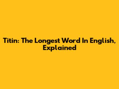 Titin: The Longest Word In English, Explained