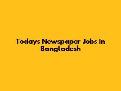 Today's Newspaper Jobs In Bangladesh