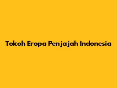 Tokoh Eropa Penjajah Indonesia