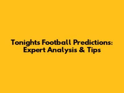 Tonight's Football Predictions: Expert Analysis & Tips