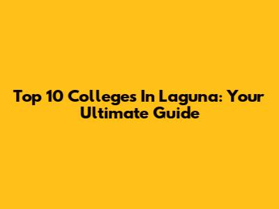 Top 10 Colleges In Laguna: Your Ultimate Guide